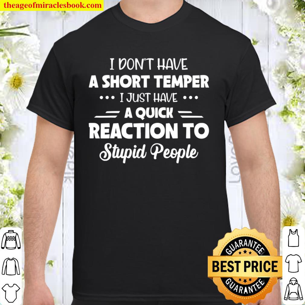 I Don’t Have A Short Temper I Just Have A Quick Reaction limited Shirt, Hoodie, Long Sleeved, SweatShirt