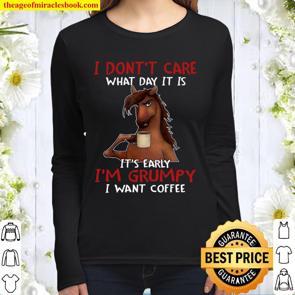 I Don’t Care What Day It Is It’s Early I’m Grumpy I Want Coffee Women Long Sleeved