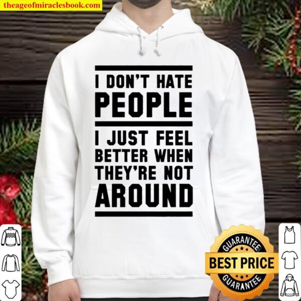 I Don’t Hate People I Just Feel Beter When They’re Not Around Hoodie