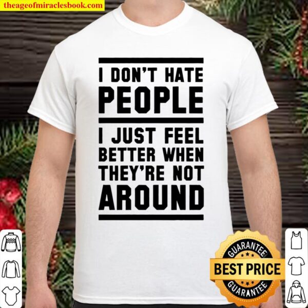 I Don’t Hate People I Just Feel Beter When They’re Not Around Shirt