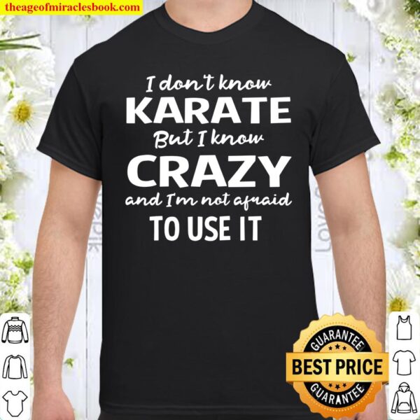 I Dont Know Karate But I Know Crazy And Im Not Afraid Shirt