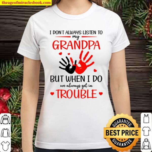 I Don’t Listen To My Grandpa But When I Do We Get In Trouble Classic Women T-Shirt