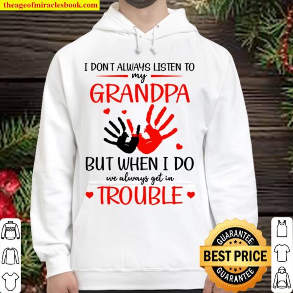 I Don’t Listen To My Grandpa But When I Do We Get In Trouble Hoodie