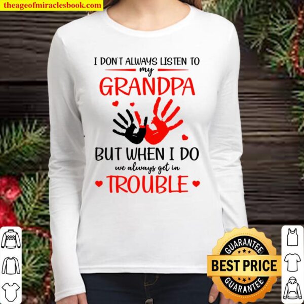 I Don’t Listen To My Grandpa But When I Do We Get In Trouble Women Long Sleeved