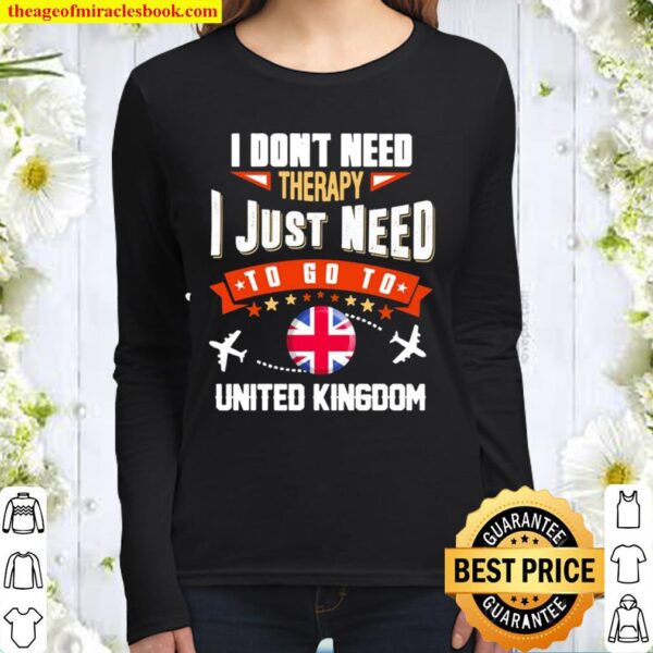 I Don’t Need Therapy I Just Need To Go To United Kingdom Women Long Sleeved