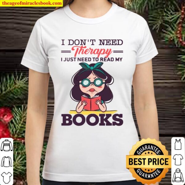 I Don’t Need Therapy I Just Need To Read My Books Knowledge Girl Simpl Classic Women T-Shirt