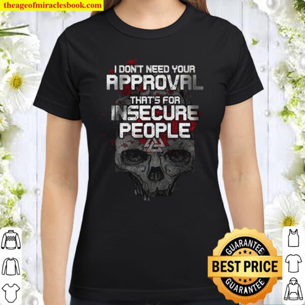 I Don’t Need Your Approval That’s For Insecure People Classic Women T-Shirt