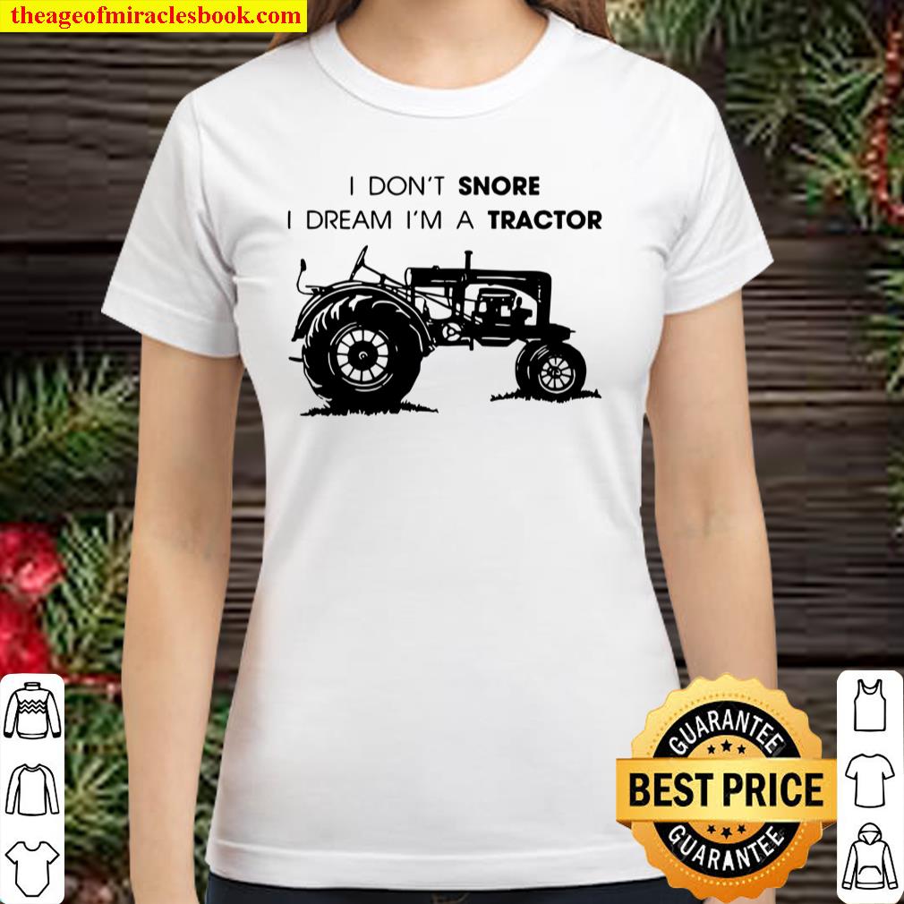 I Don’t Snore I Dream I’m A Tractor Farmer Farming Farm Funny Classic Women T-Shirt