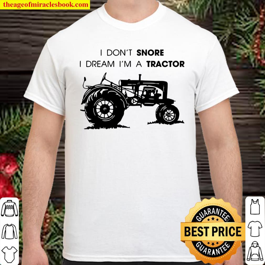 I Don’t Snore I Dream I’m A Tractor Farmer Farming Farm Funny Shirt