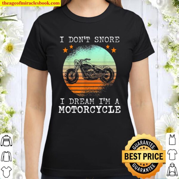 I Dont Snore I Dream Ima motorcycle Biker Dad Classic Women T-Shirt