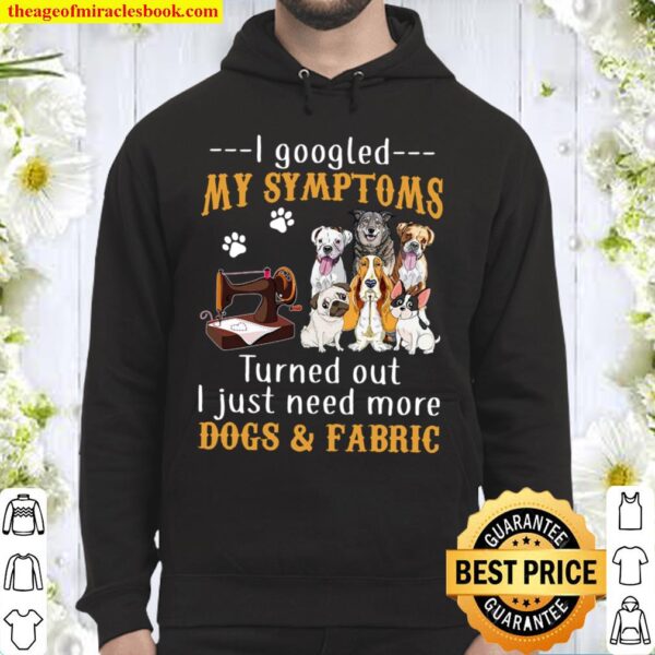 I Googled My Symptoms Turned Out I Just Need More Dogs Fabric Black Hoodie