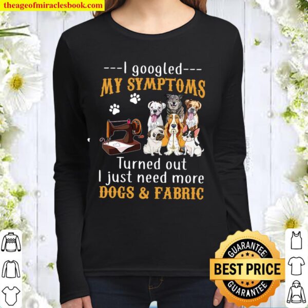 I Googled My Symptoms Turned Out I Just Need More Dogs Fabric Black Women Long Sleeved