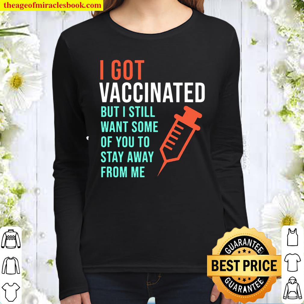 I Got Vaccinated But I Still Want You To Stay Away From Me Women Long Sleeved