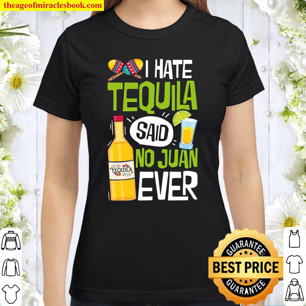 I Hate Tequila Said No Juan Ever Cinco Mayo T-Shirt I Hate Tequila Said No Juan Ever Cinco Mayo T-Shirt