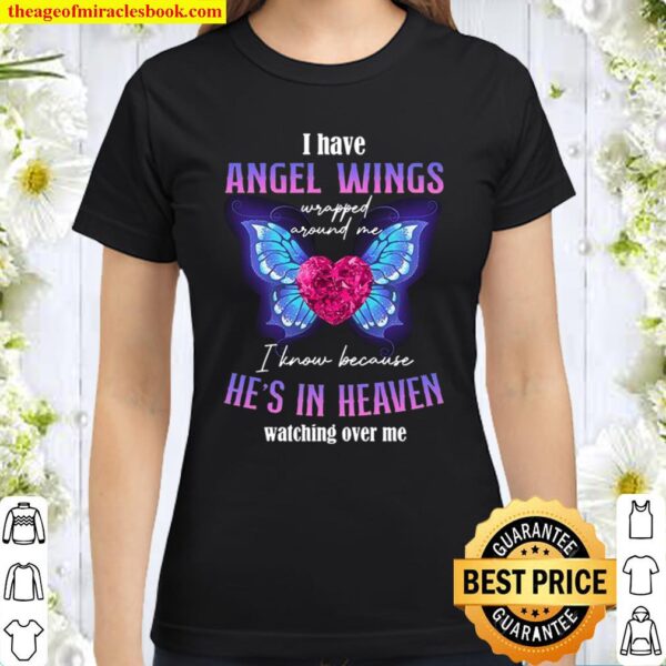 I Have Angel Wings I Know Because He’s In Heaven Watching Over Me Classic Women T-Shirt