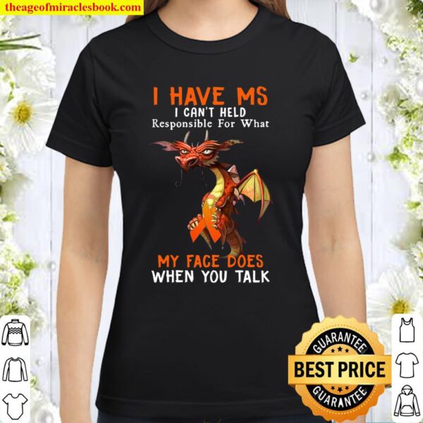 I Have MS I Can’t Held Responsible For What My Face Does When You Talk Classic Women T-Shirt