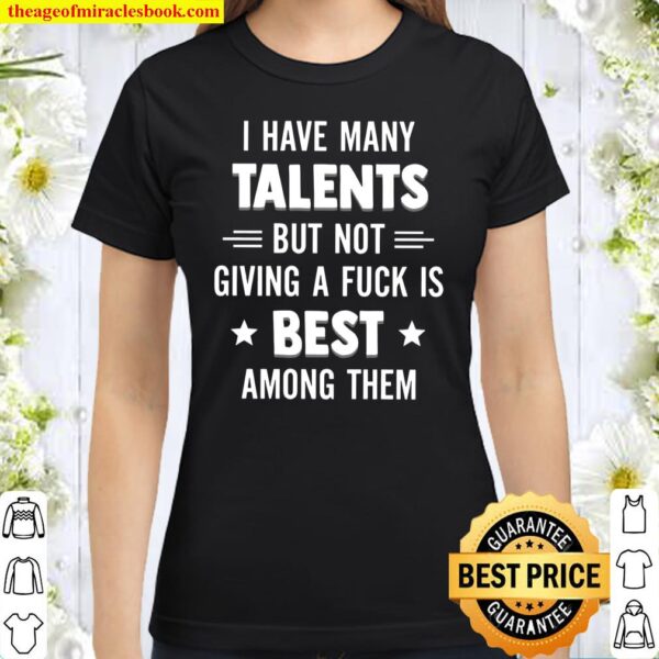 I Have Many Talents But Not Giving A Fuck Is Best Among Them Classic Women T-Shirt