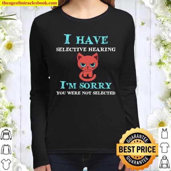 I Have Selective Hearing I’m Sorry You Were Not Selected Women Long Sleeved