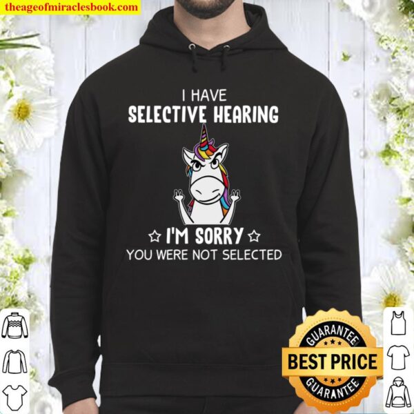 I Have Selective Hearing I’n Sorry You Were Not Selected Hoodie