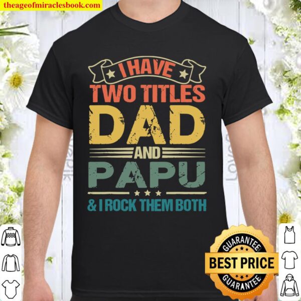 I Have Two Titles Dad And Papu Fathers Day Shirt