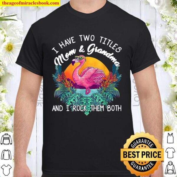 I Have Two Titles Mom And Grandma I Rock Them Both Flamingo Shirt