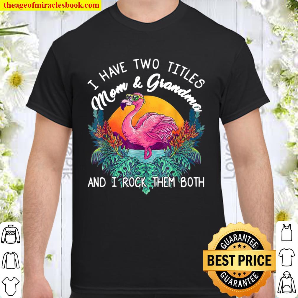 I Have Two Titles Mom And Grandma I Rock Them Both Flamingo hot Shirt, Hoodie, Long Sleeved, SweatShirt