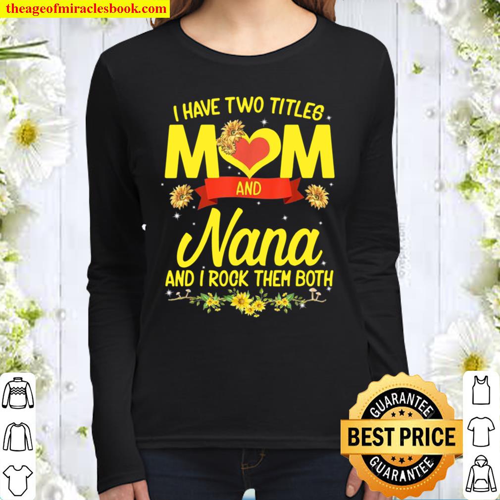 I Have Two Titles Mom And Nana Sunflower Mother’s Day Women Long Sleeved