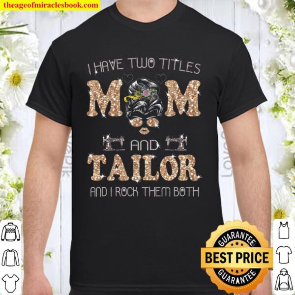 I Have Two Titles Mom and Tailor Shirt