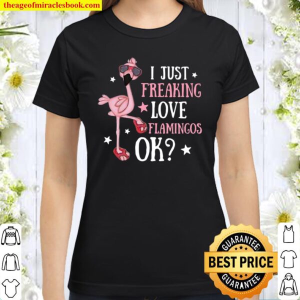I Just Freaking Love Flamingos Ok Classic Women T-Shirt