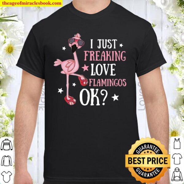 I Just Freaking Love Flamingos Ok Shirt