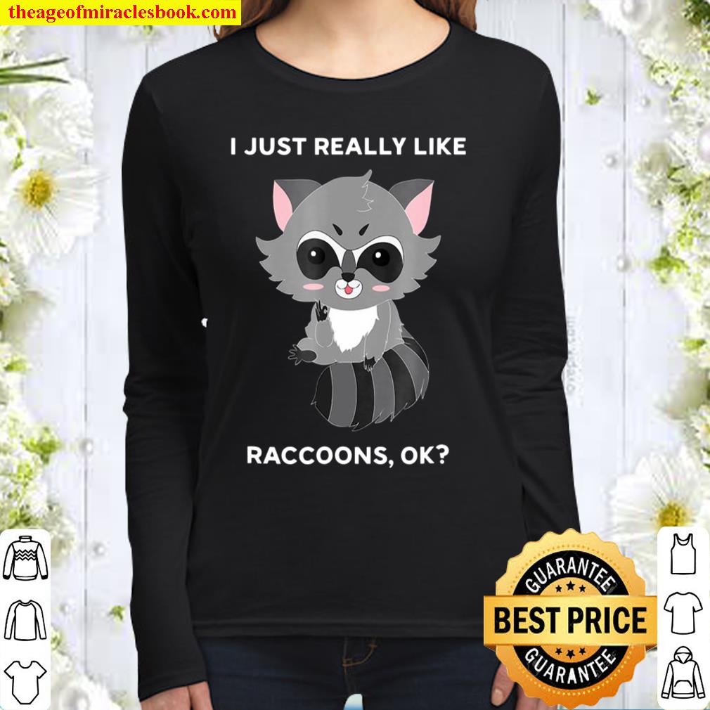 I Just Really Like Raccoons Ok Funny Women Long Sleeved