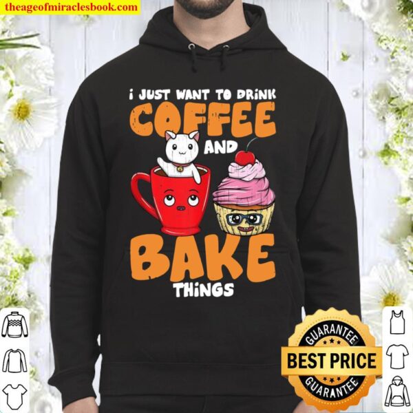I Just Want To Drink Coffee And Bake Things Baker Hoodie