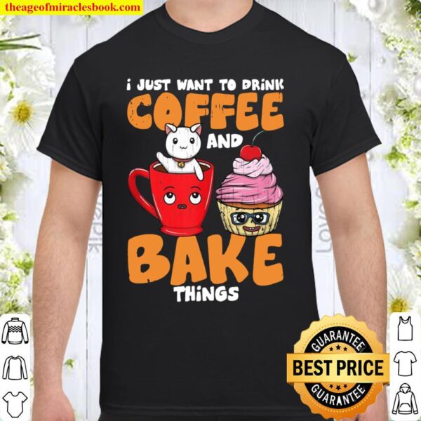 I Just Want To Drink Coffee And Bake Things Baker Shirt