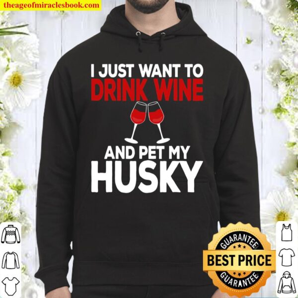 I Just Want To Drink Wine And Pet My Husky Shirt Siberian Hoodie