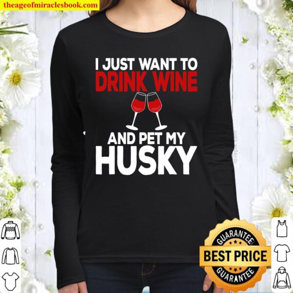 I Just Want To Drink Wine And Pet My Husky Shirt Siberian Women Long Sleeved