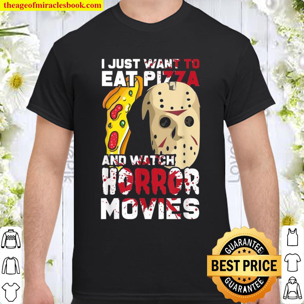 I Just Want To Eat Pizza Watch Horror Movies Shirt, hoodie, tank top, sweater