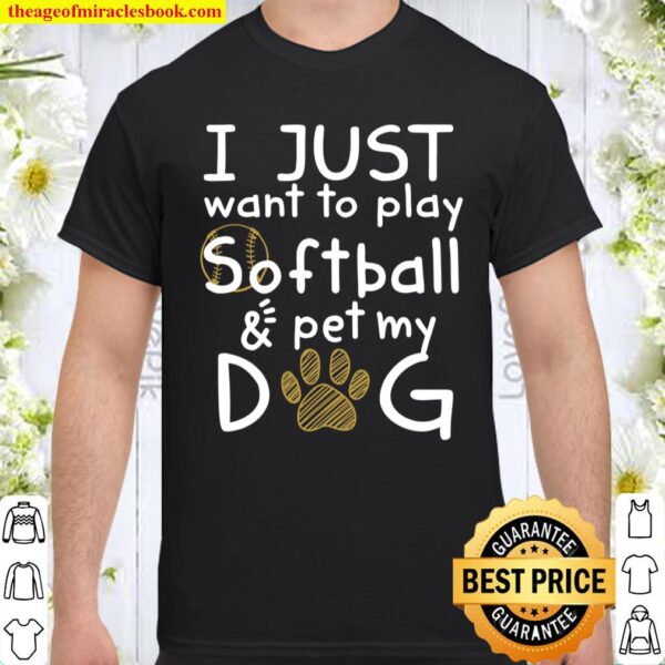 I Just Want To Play Softball _ Pet My Dog Shirt