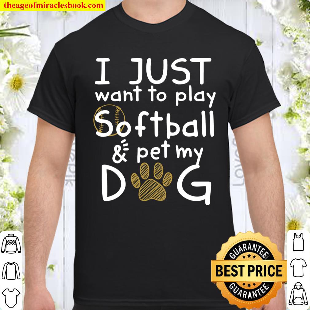 I Just Want To Play Softball & Pet My Dog Shirt, hoodie, tank top, sweater