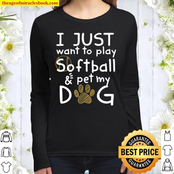 I Just Want To Play Softball _ Pet My Dog Women Long Sleeved