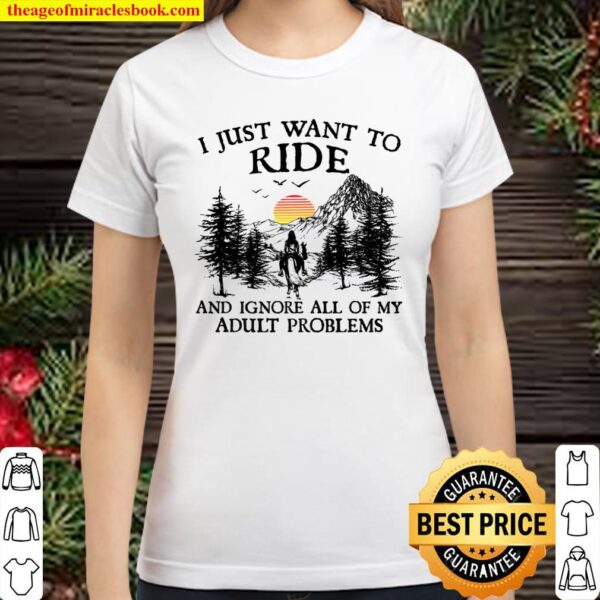 I Just Want To Ride And Ignore All Of My Adult Problems Classic Women T-Shirt