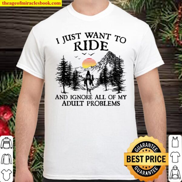 I Just Want To Ride And Ignore All Of My Adult Problems Shirt