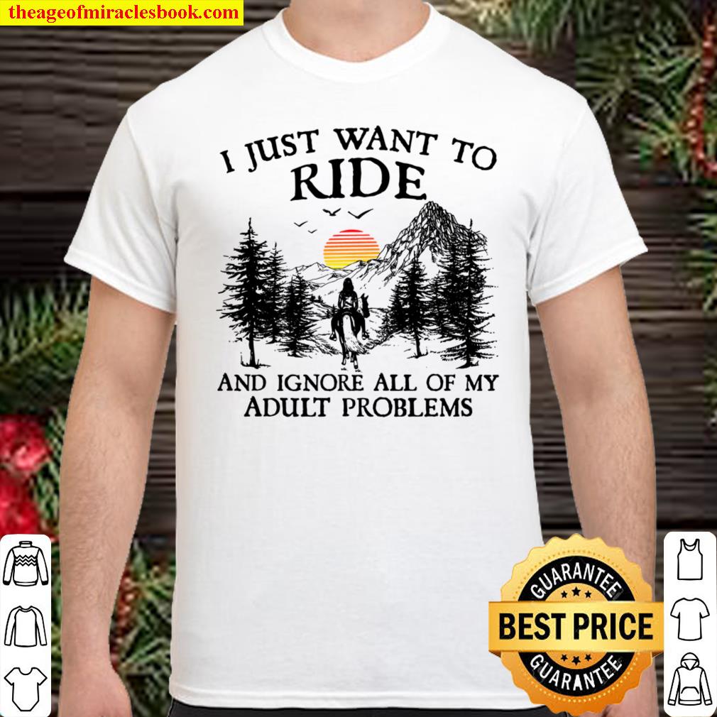 I Just Want To Ride And Ignore All Of My Adult Problems Shirt, hoodie, tank top, sweater