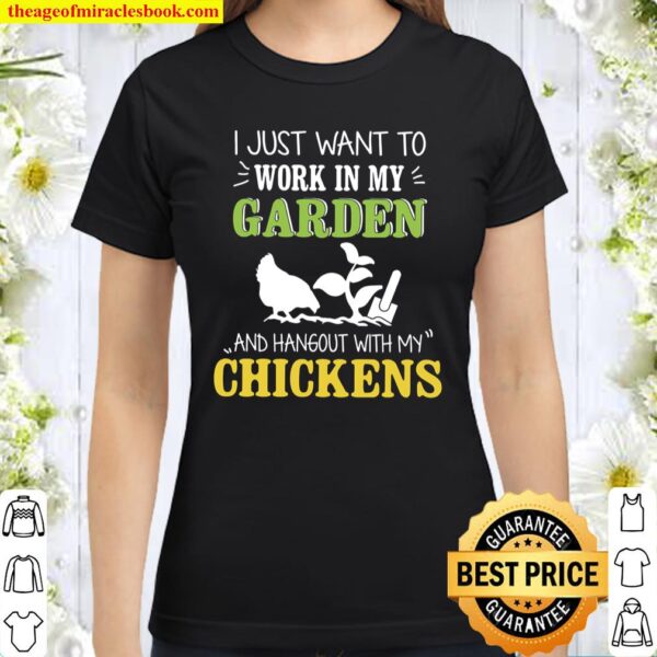 I Just Want To Work In My Garden And Hangout With My Chickens Classic Women T-Shirt