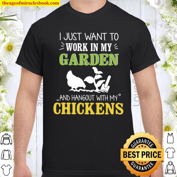 I Just Want To Work In My Garden And Hangout With My Chickens Shirt