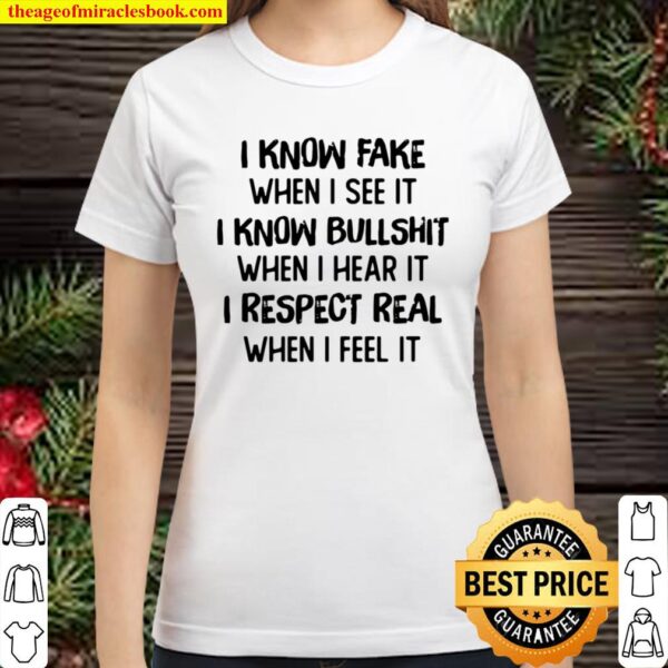 I Know Fake When I See It I Know Bullshit When I Hear It I Respect Rea Classic Women T-Shirt