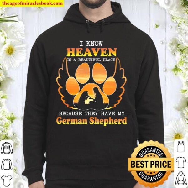 I Know Heaven Is A Beautiful Place Because They Have My German Shepher Hoodie