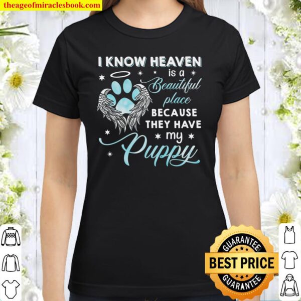 I Know Heaven Is A Beautiful Place Because They Have My Puppy Classic Women T-Shirt