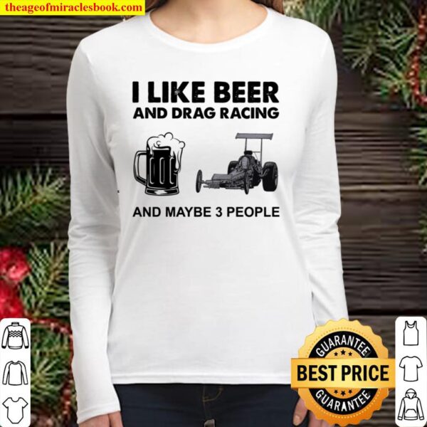 I Like Beer And Drag Racing And Maybe 3 People Women Long Sleeved