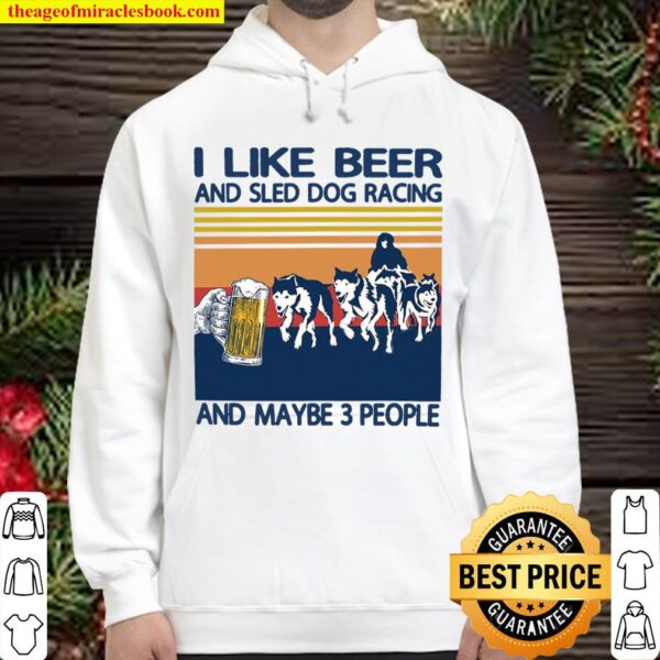 I Like Beer And Sled Dog Racing And Maybe 3 People Hoodie