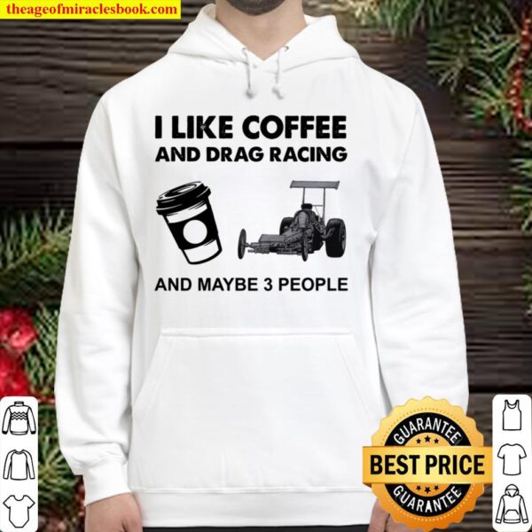 I Like Coffee And Drag Racing And Maybe 3 People Hoodie